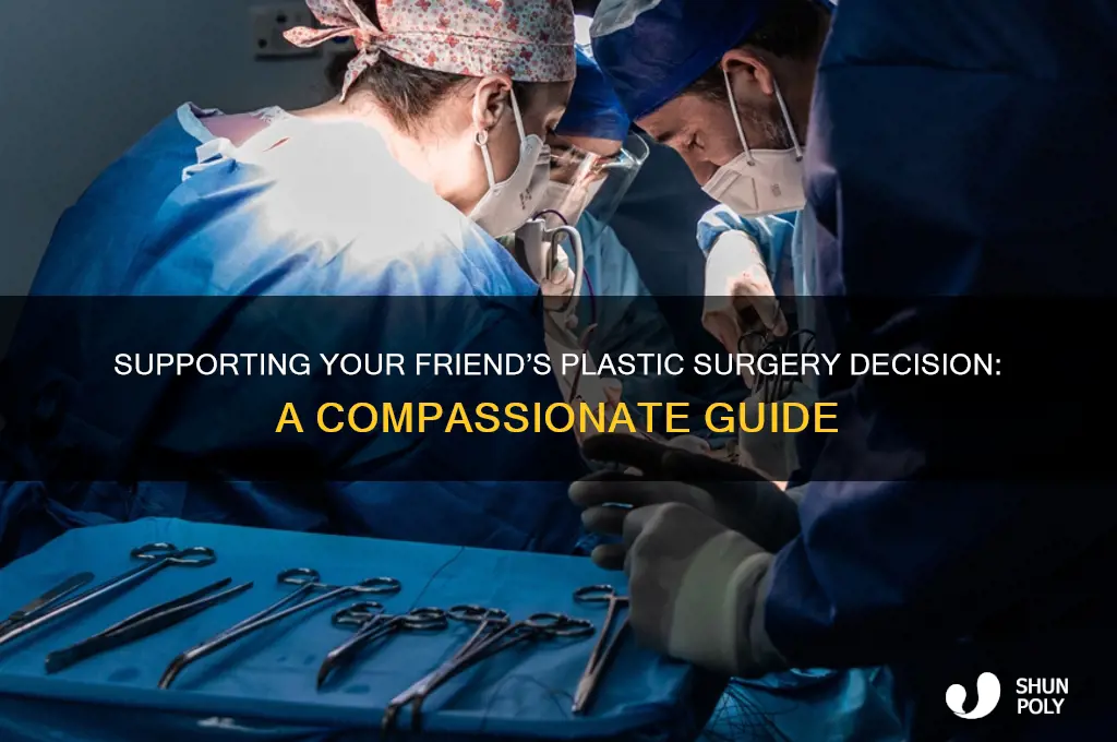 how do i support my friend who wants plastic surgery