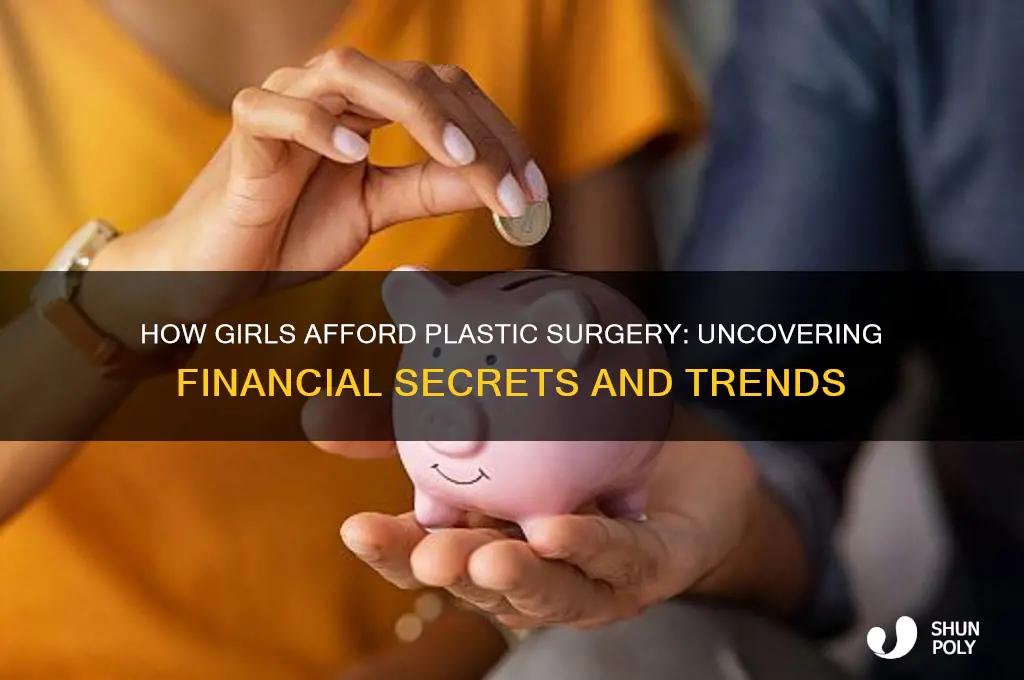 how do so many girls pay for plastic surgery