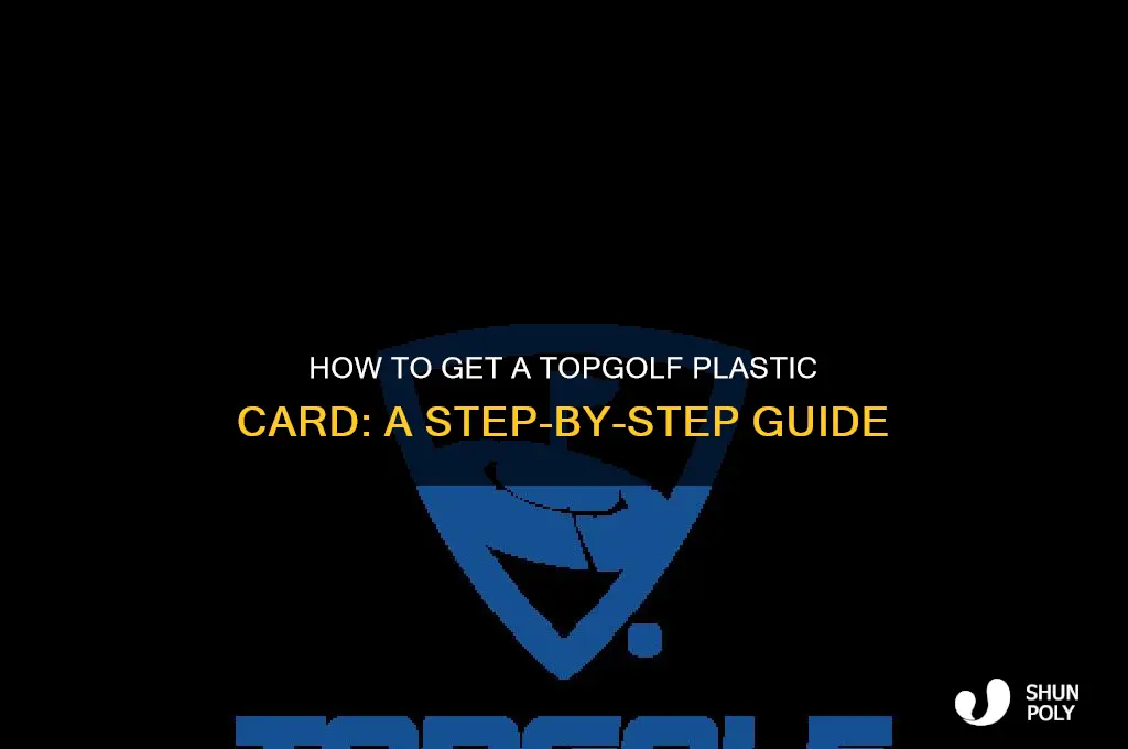 how do you get a plastic card for topgolf