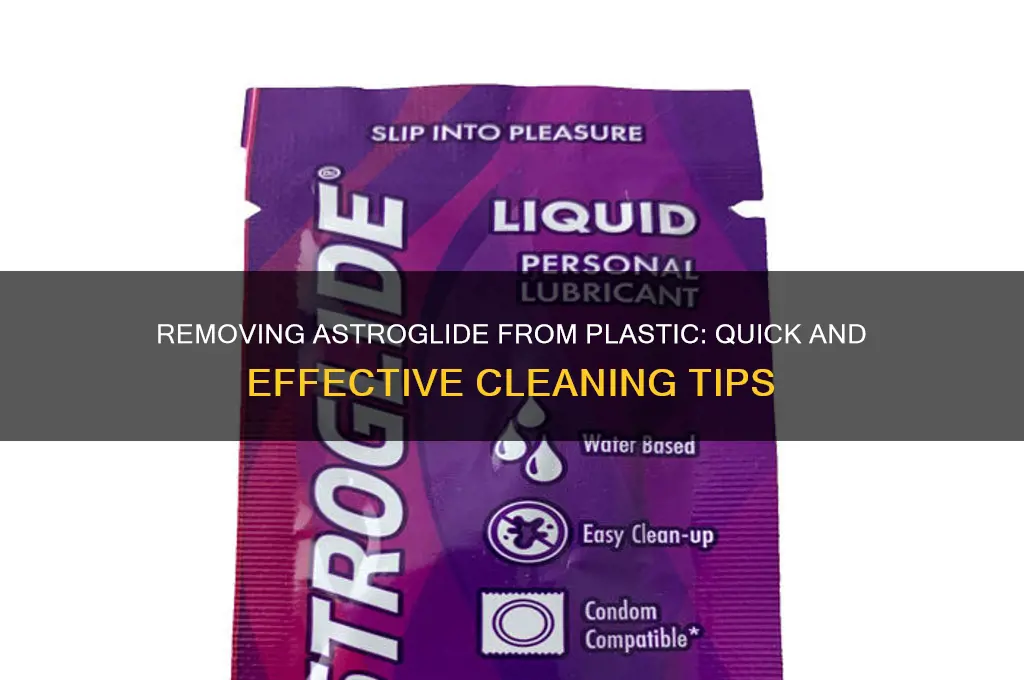 how do you get astroglide off plastic