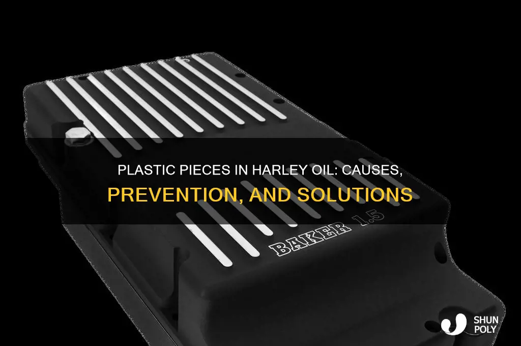 how do you get plastic pieces in harley oil from