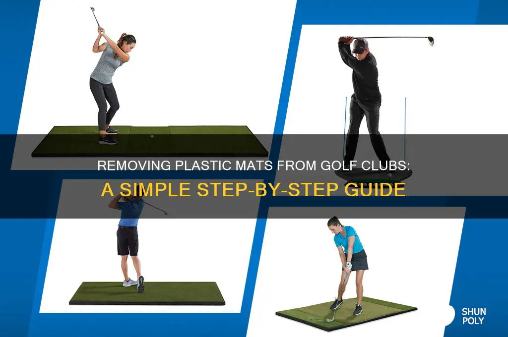how do you get the plastic matt off your clubs