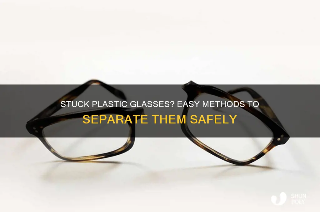 how do you get two plastic glasses apart