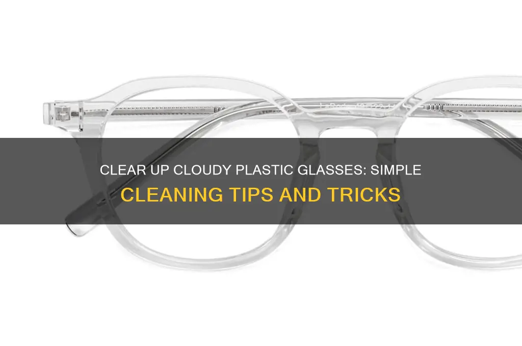 how do you remove cloudiness from plastic glasses