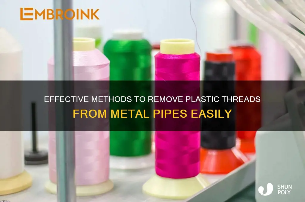 how do you remove plastic threads from a metal pipe