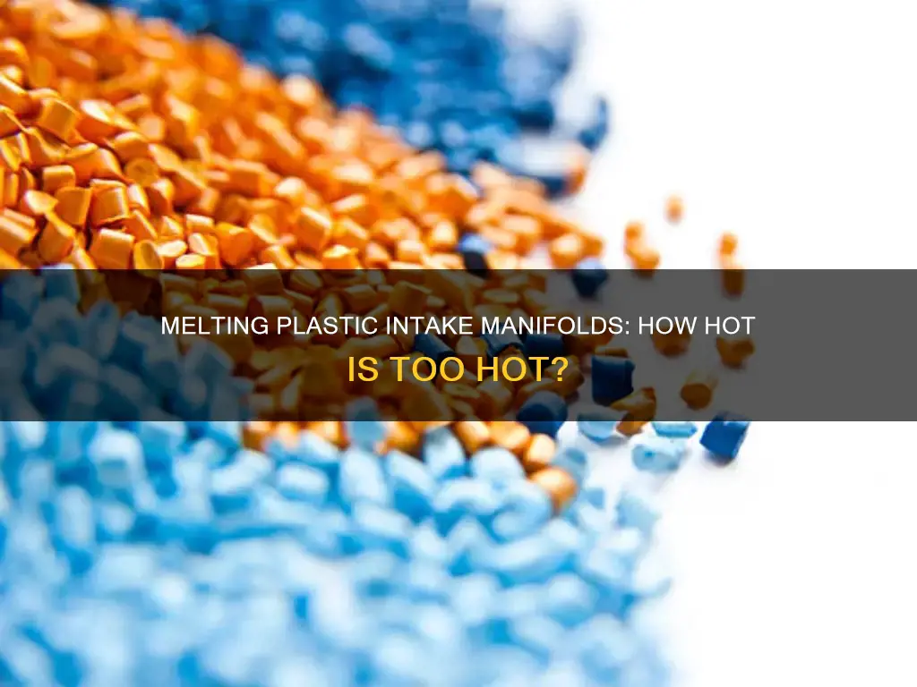 how hot to melt plastic intake maifold