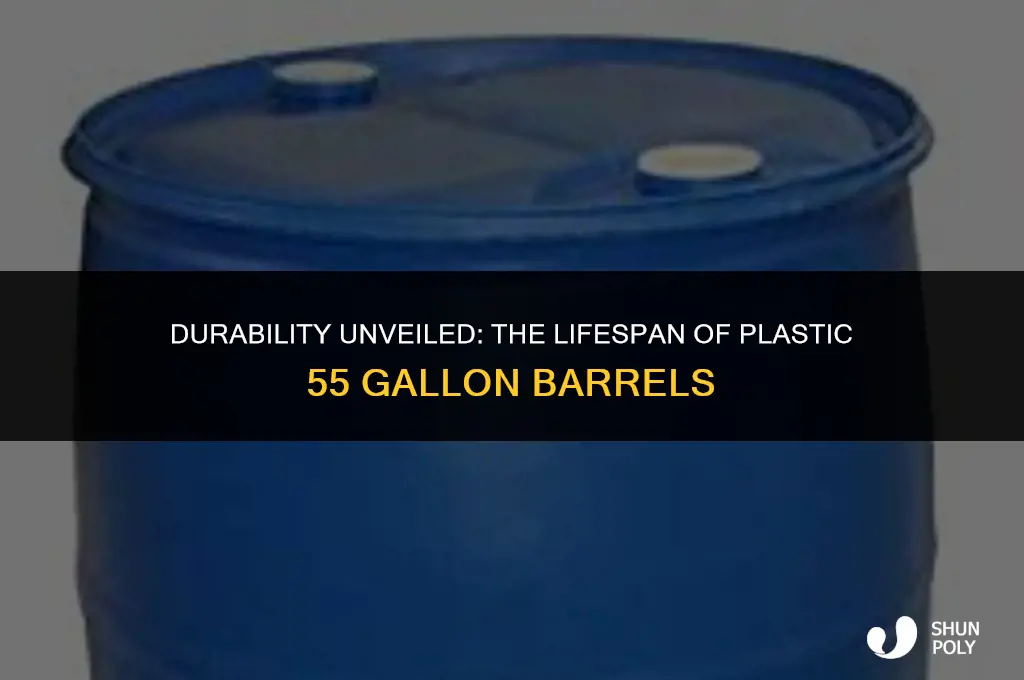 how long do plastic 55 gallon barrels last