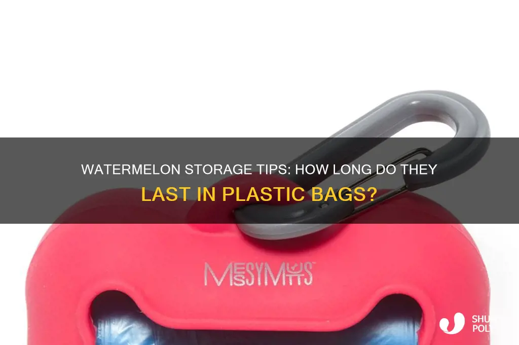 how long do watermelon last in plastic bag