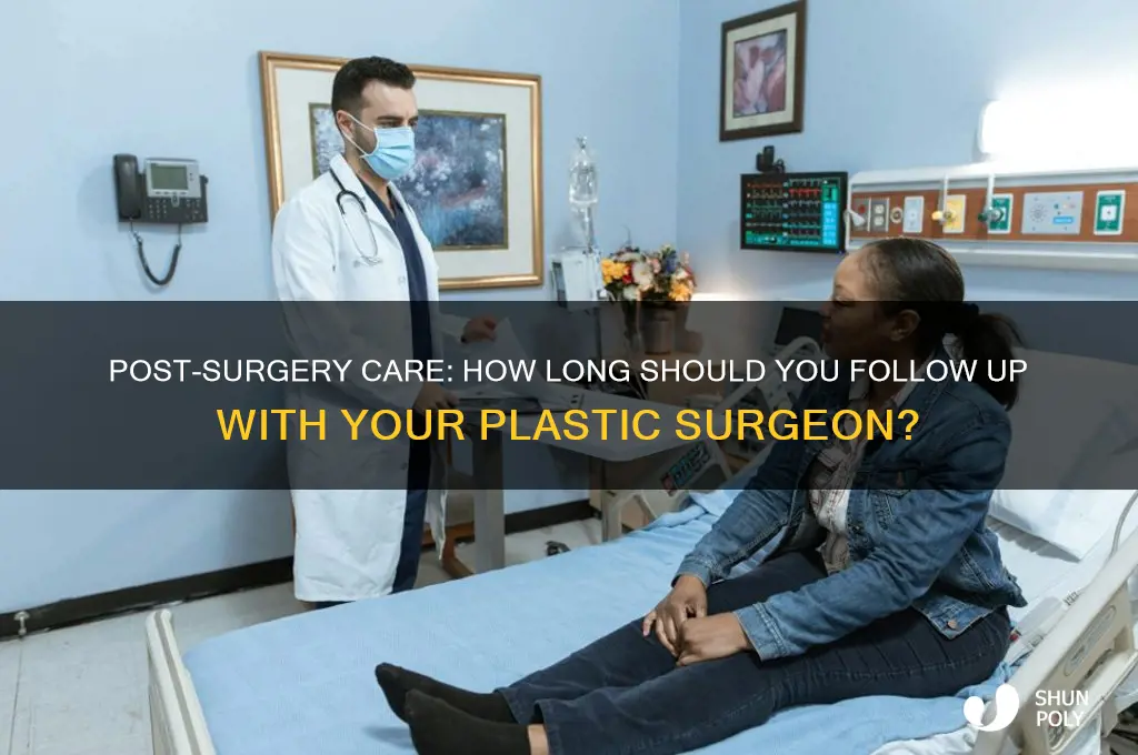 how long do you follow up with plastic surgeon folowing