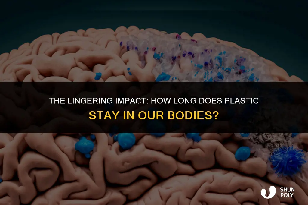 how long does plastic stay in the body