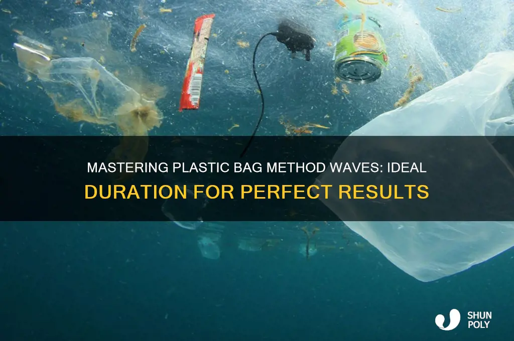 how long should i do the plastic bag method waves