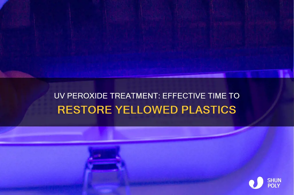 how long uv peroxide remove yellowing plastic
