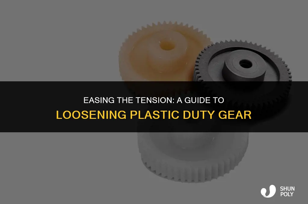 how loosen plastic duty gear