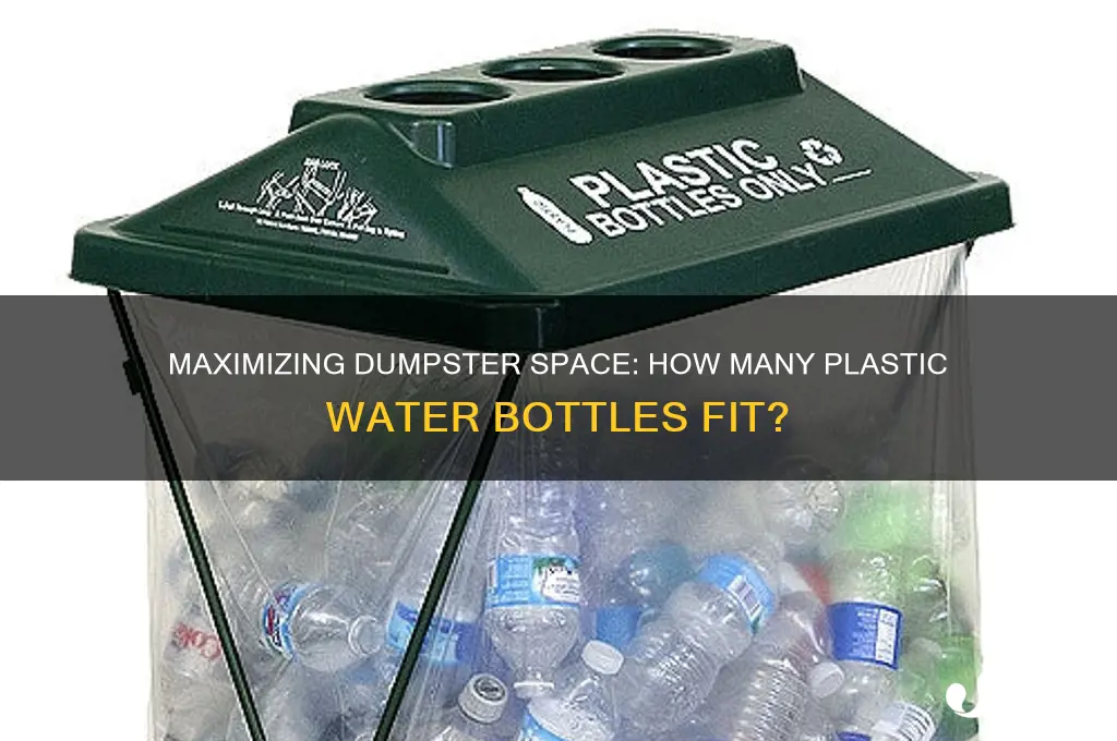 how many plastic water bottles can fit in a dumpster