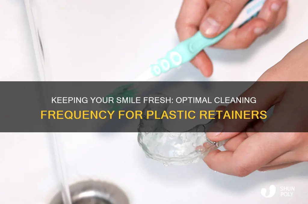 how often do you clean your plastic retainer