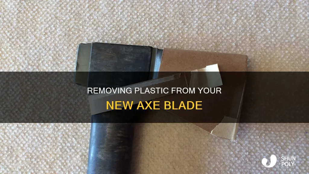 how reomve plastic from new axe blade