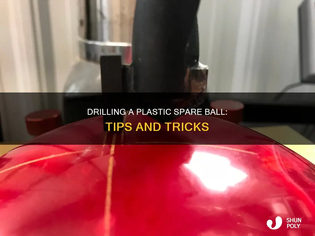 how should i drill plastic spare ball