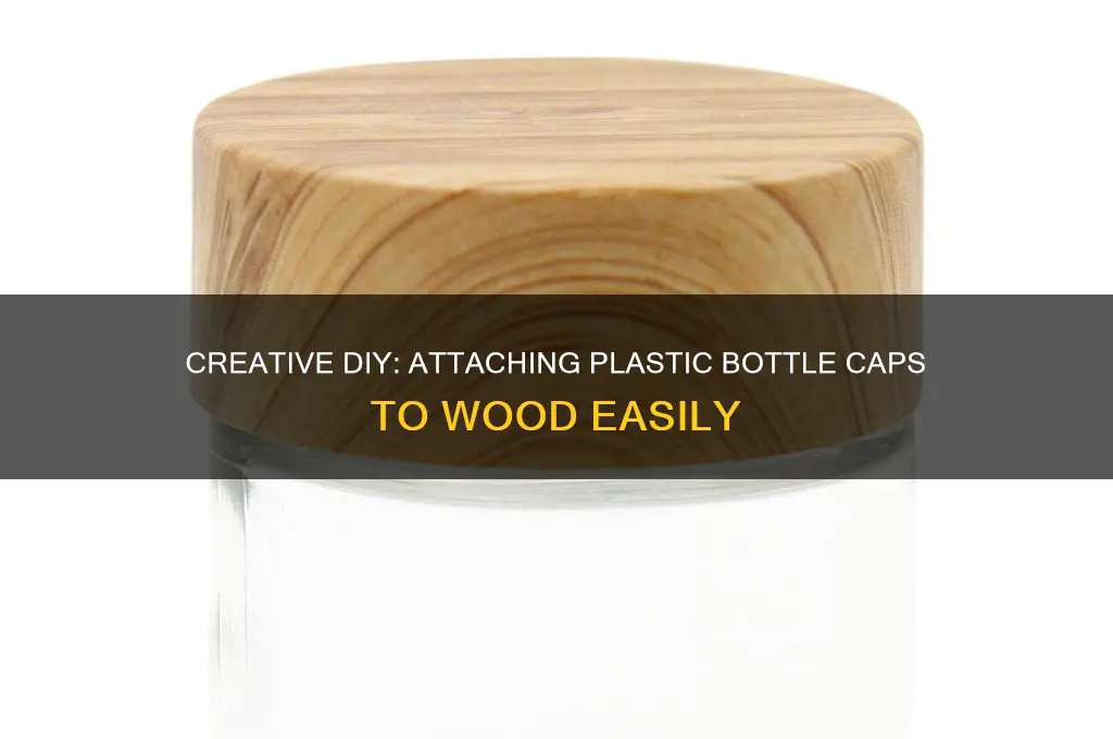 how to attach plastic bottle caps to wood