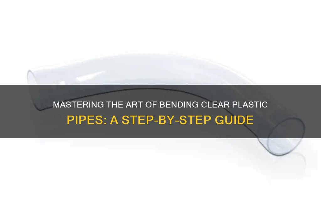 how to bend clear plastic pipe