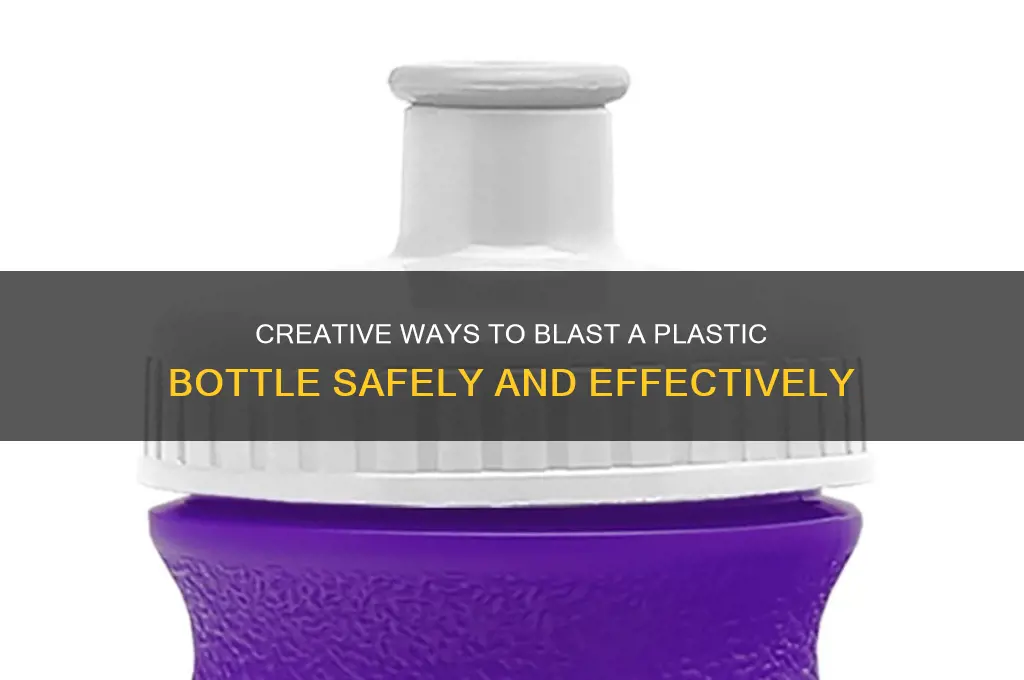 how to blast a plastic bottle