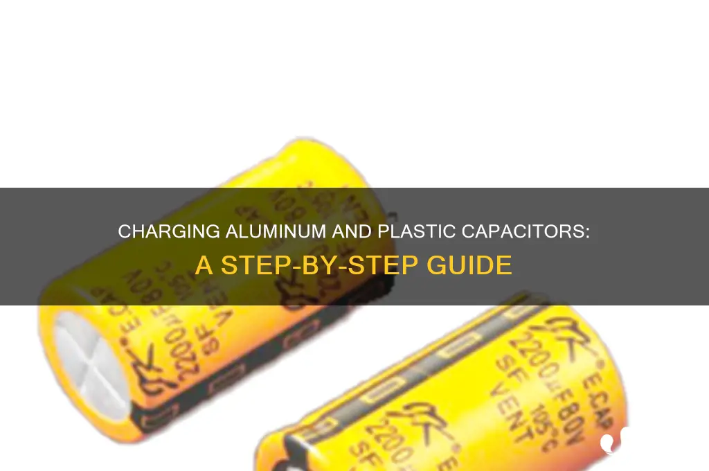 how to charge a capacitor made of aluminum and plastic