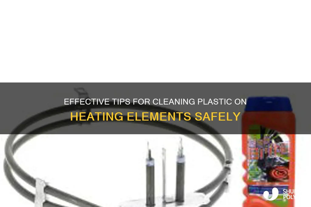 how to clean plastic of a heating element