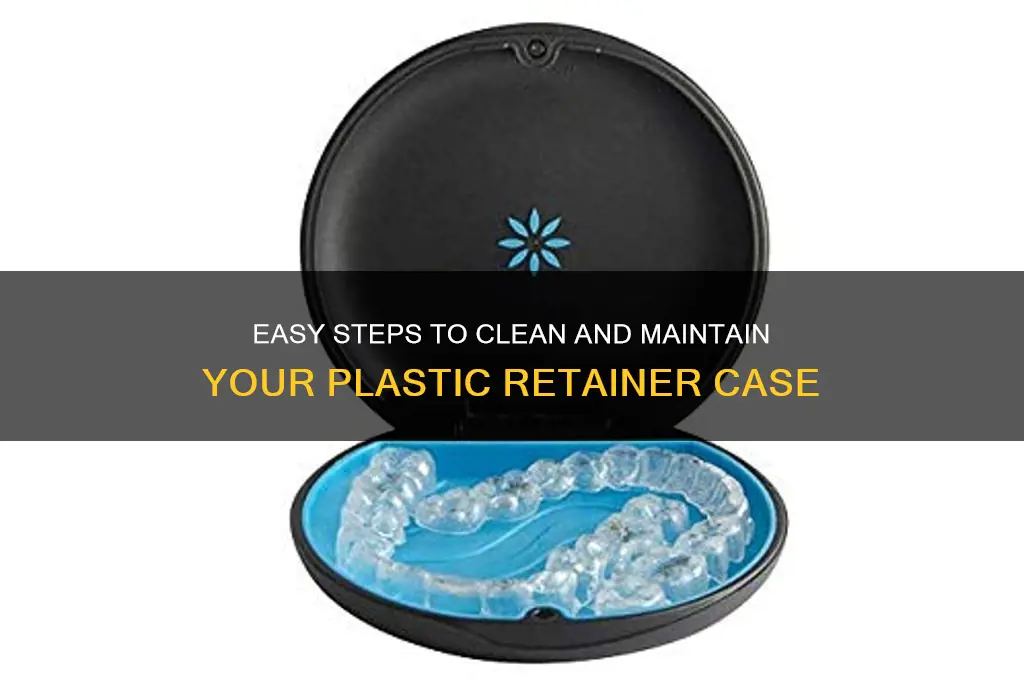 how to clean plastic retainer case