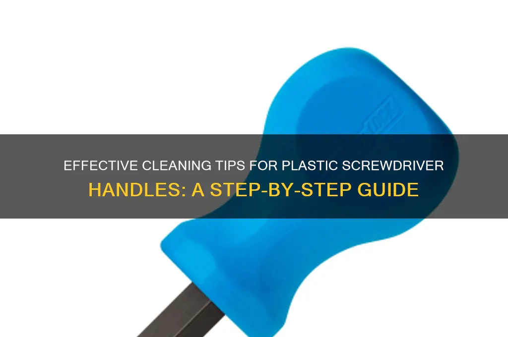 how to clean plastic screwdriver handles
