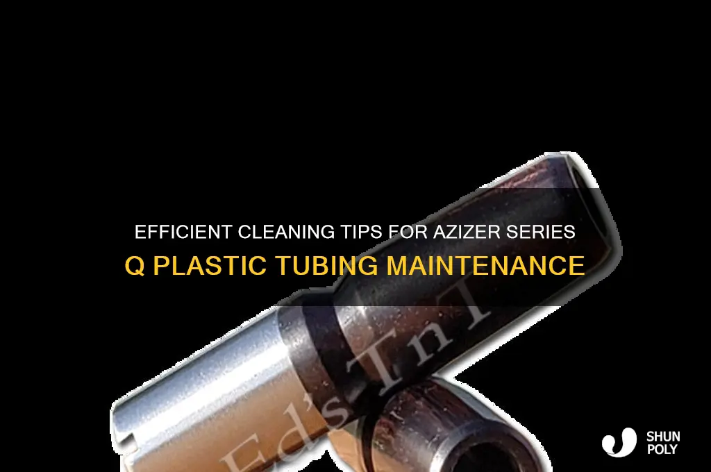 how to clean plastic tubing azizer series q