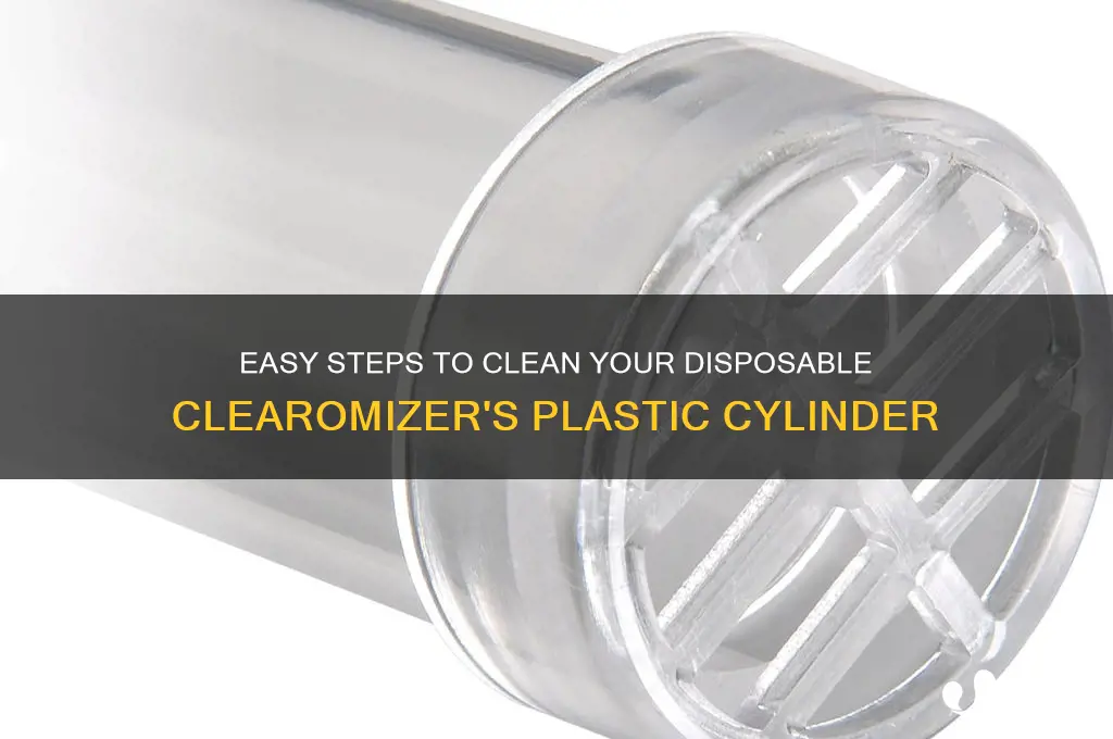 how to clean the plastic cylinder of a disposable clearomizer