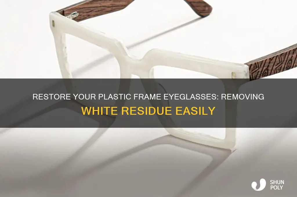 how to clean the white off plastic frame eyeglasses