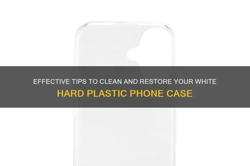 how to clean white hard plastic phone case