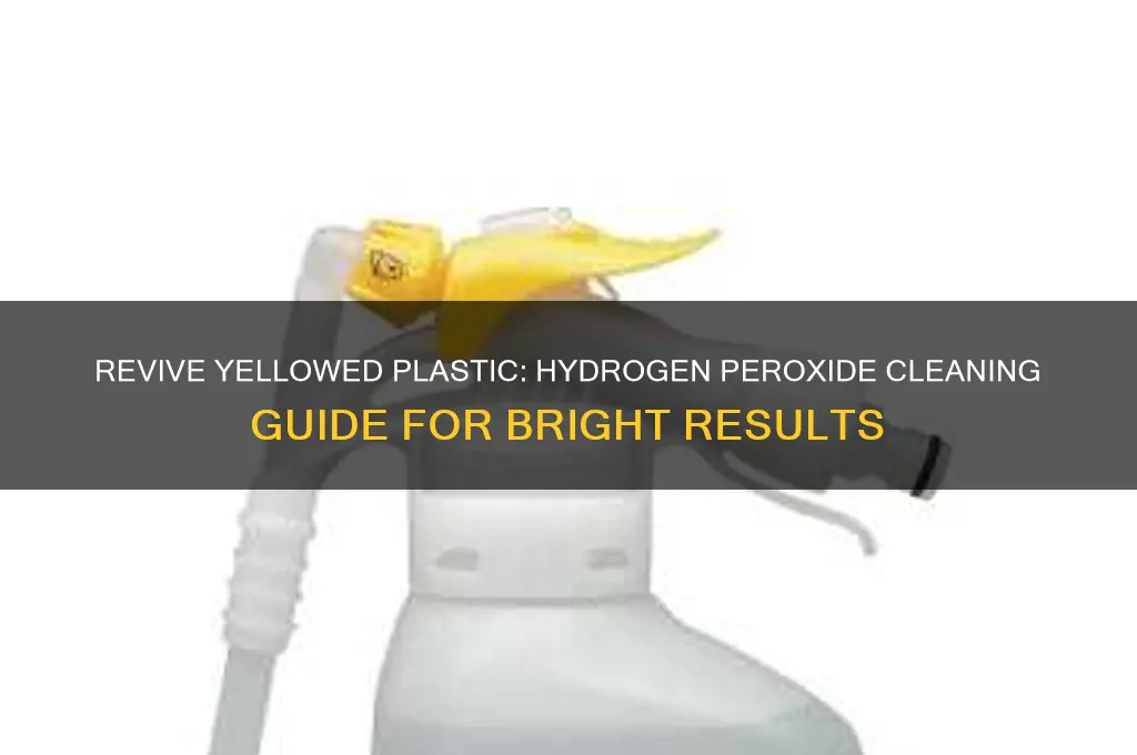 how to clean yellow plastic with hydrogen peroxide