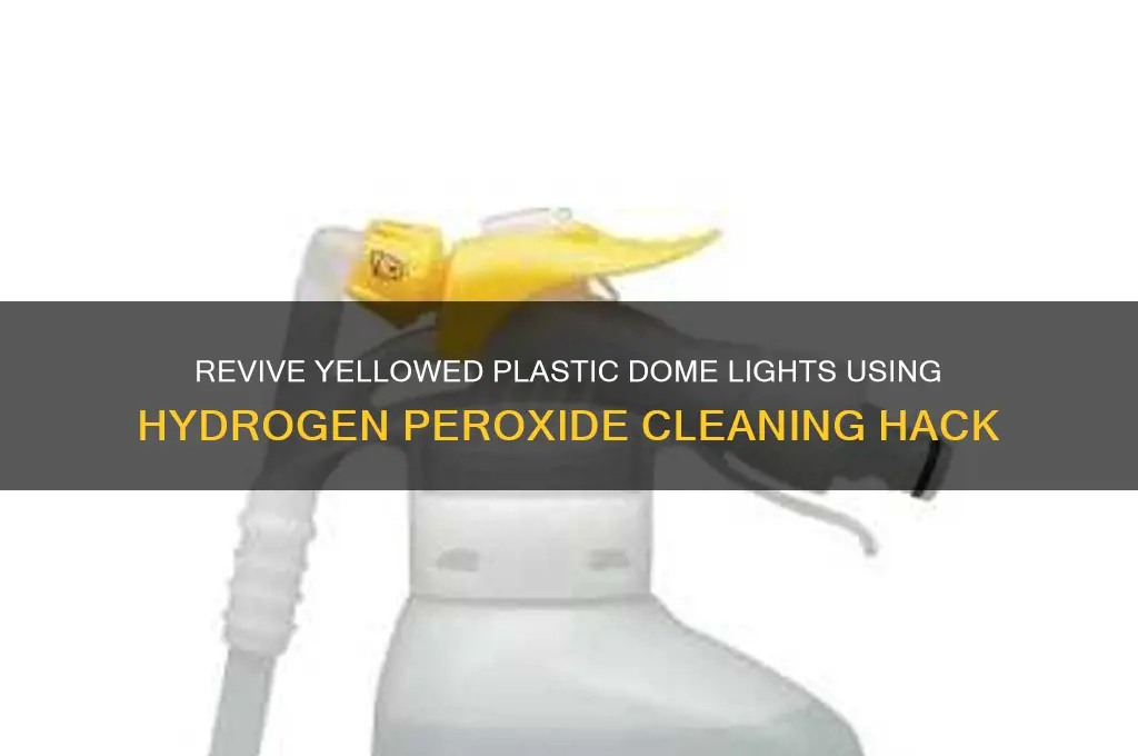 how to clean yellowed plastic dome light with peroxide
