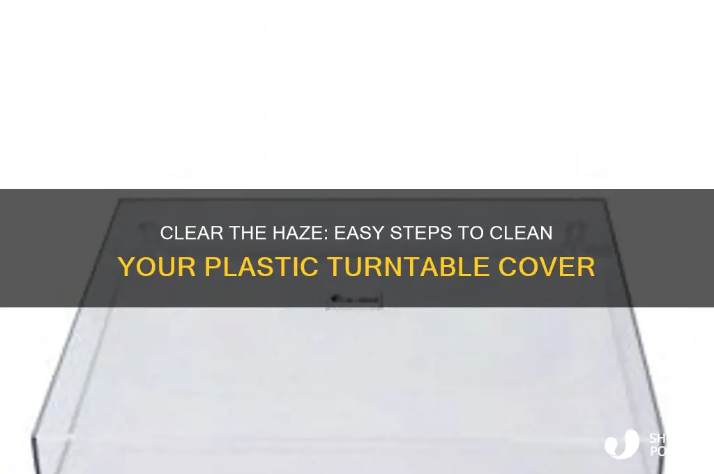 how to clear a cludy plastic turntable cover