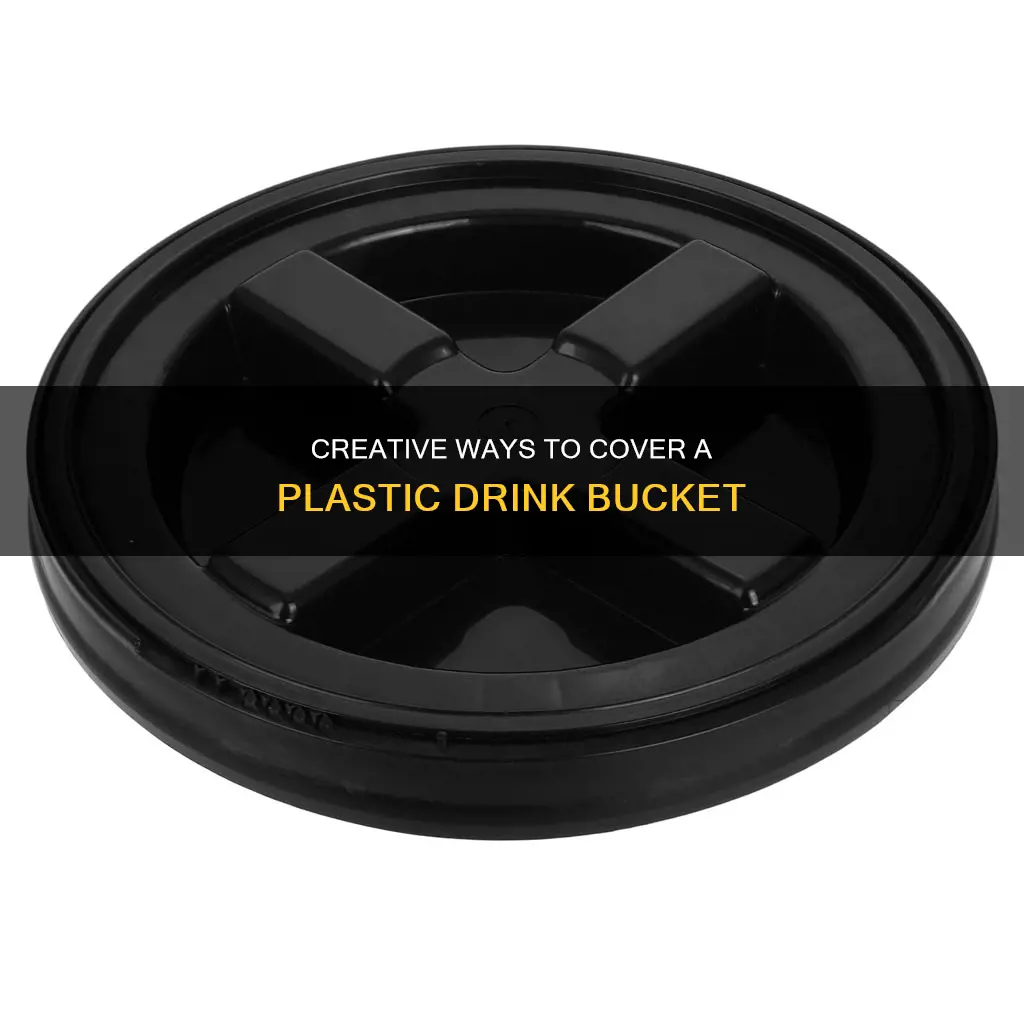 how to cover a plastic drink bucket