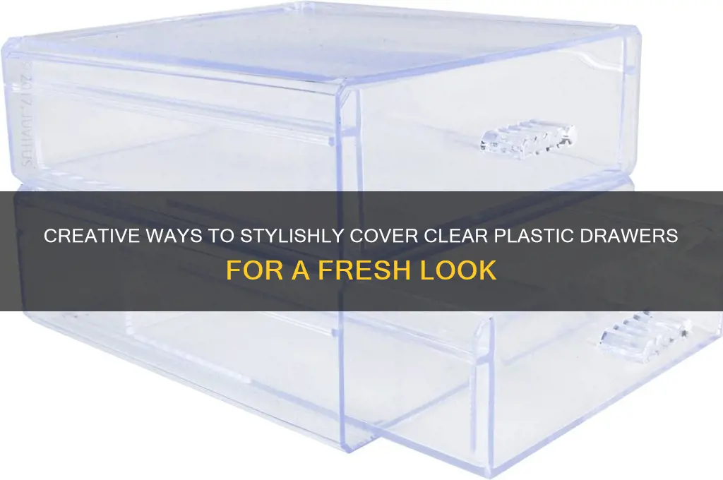 how to cover clear plastic drawers