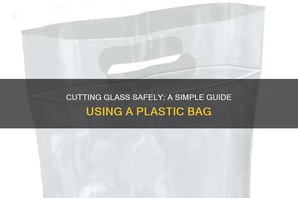 how to cur glass with a plastic bag