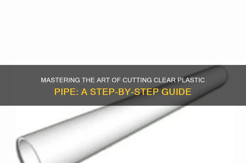 how to cut clear plastic pipe