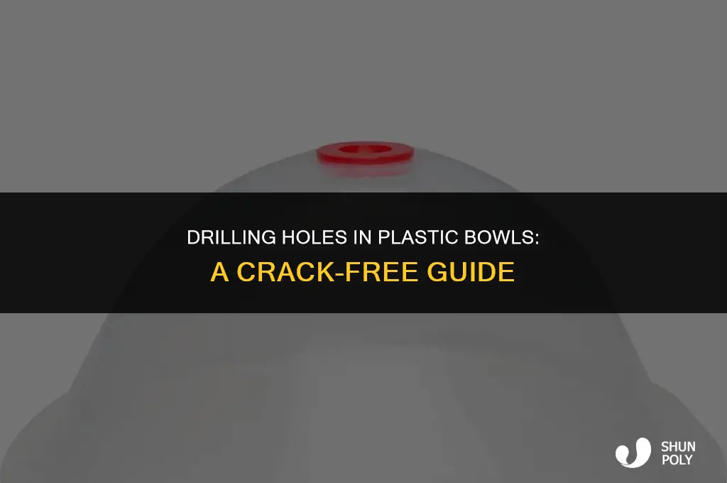 how to drill holes in plastic bowls without cracking it
