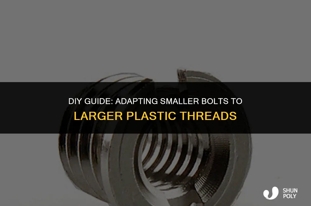 how to fit smaller bolt to larger thread plastic