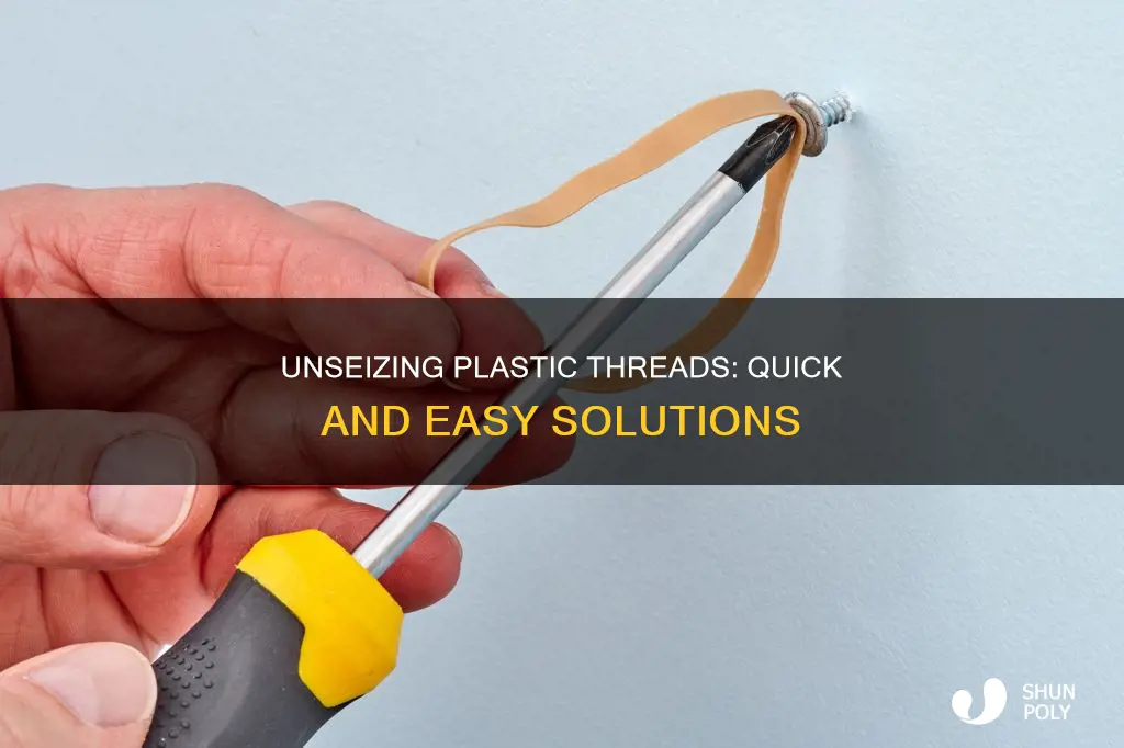 how to free seized plastic threads