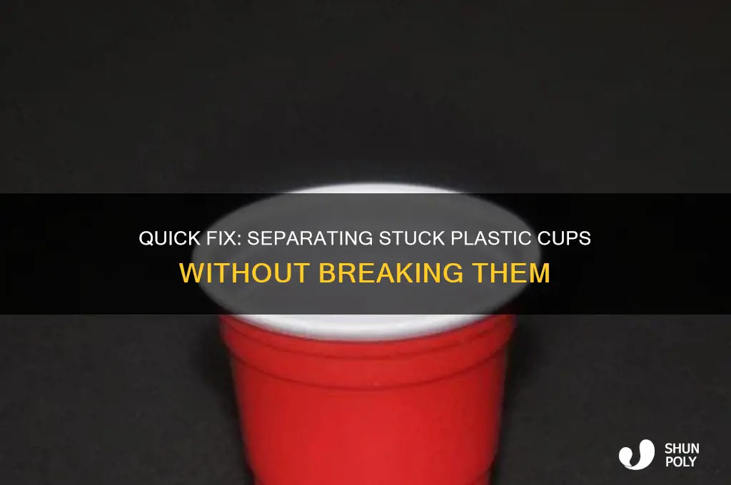 how to get 2 plastic cups apart
