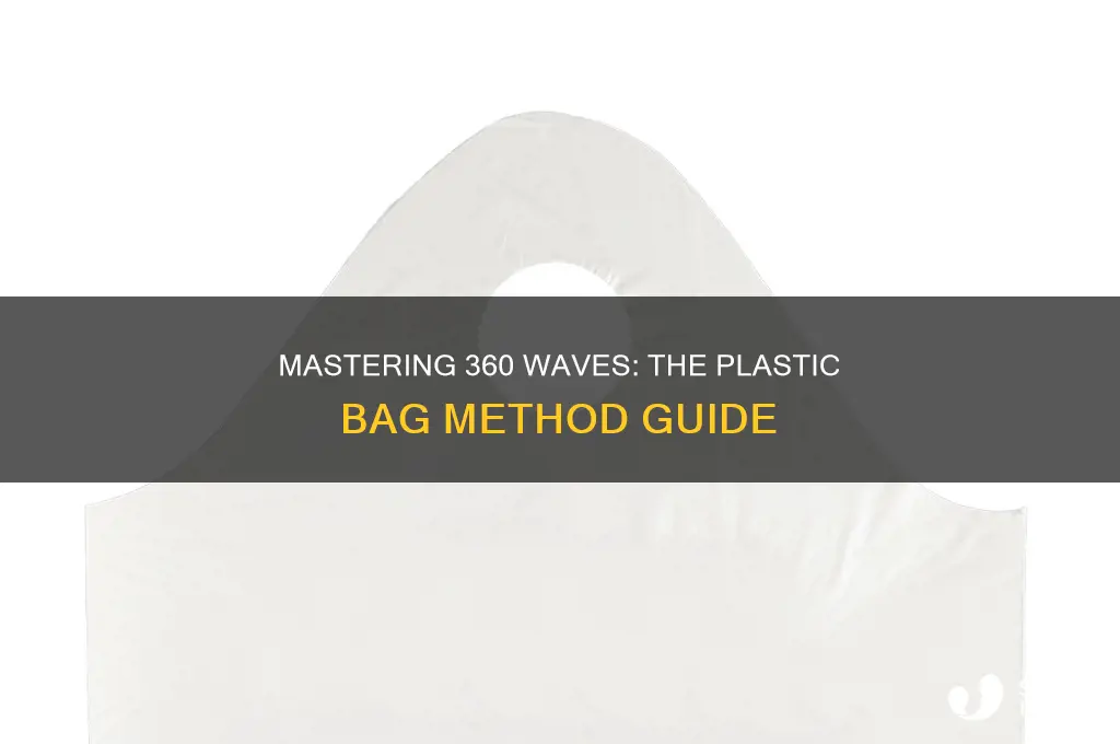 how to get 360 waves plastic bag method