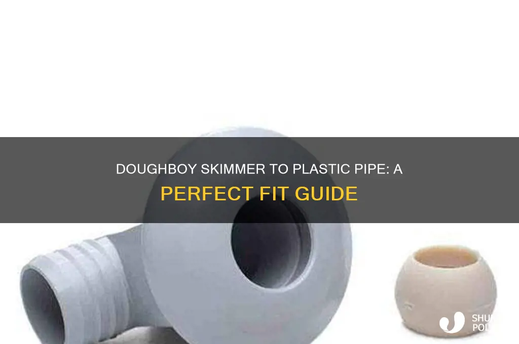 how to get a doughboy skimmer to fit plastic pipe