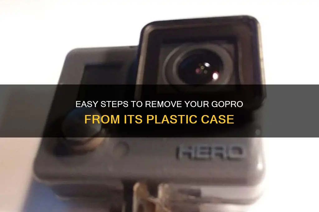 how to get a go pro out of plastic case
