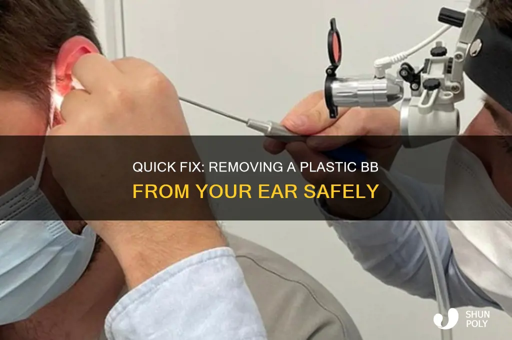 how to get a plastic bb out of your ear