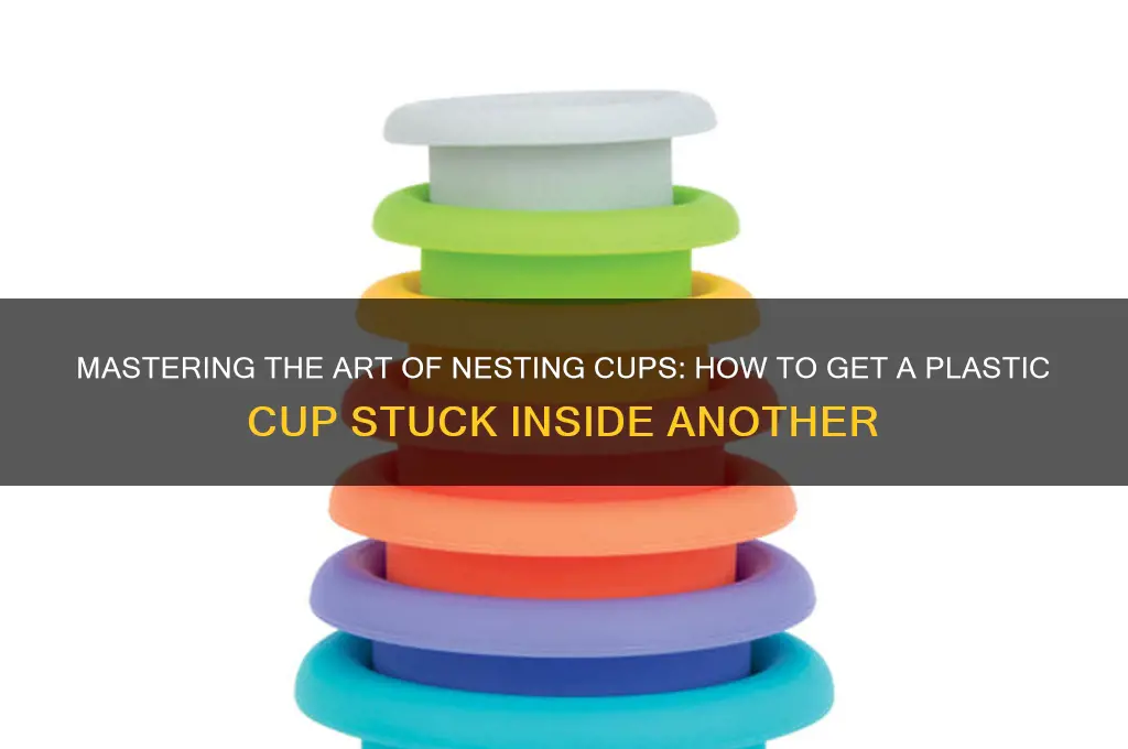 how to get a plastic cup stuck in another cup