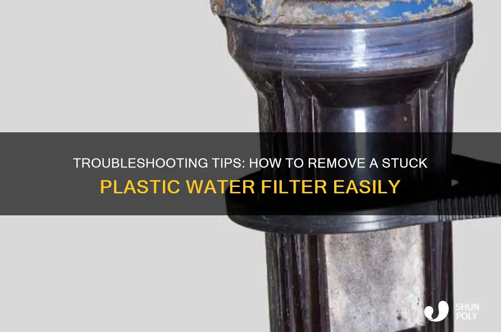 how to get a plastic water filter stuck
