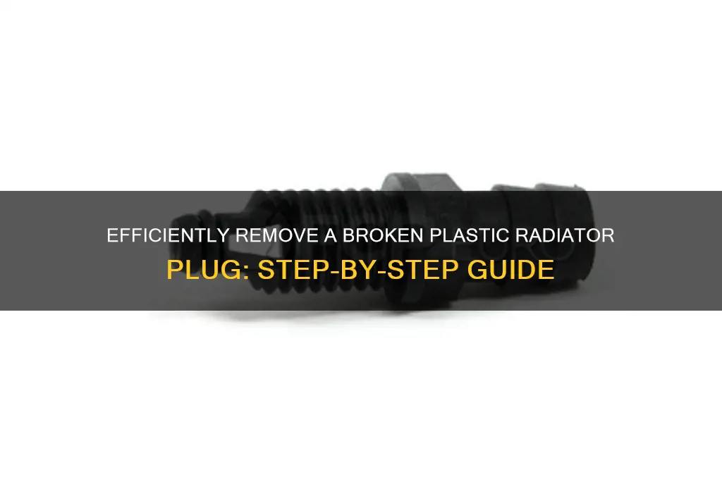 how to get broken plastic radiator plug out
